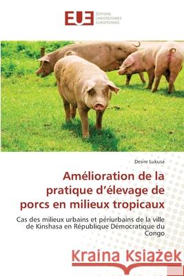 Amélioration de la pratique d'élevage de porcs en milieux tropicaux Lukusa, Desire 9786202538923