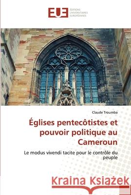 Églises pentecôtistes et pouvoir politique au Cameroun Troumba, Claude 9786202539609