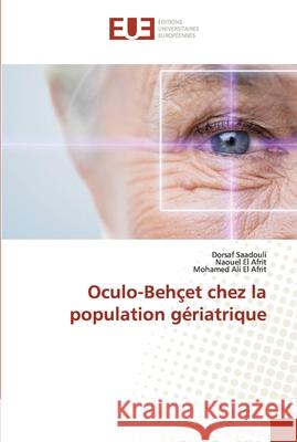 Oculo-Behçet chez la population gériatrique Saadouli, Dorsaf 9786202539784 Editions Universitaires Europeennes