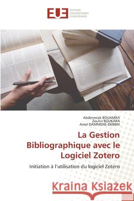 La Gestion Bibliographique avec le Logiciel Zotero BOUAMRA, Abderrezak; Boukara, Zouhir; DAMMENE-DEBBIH, Amel 9786202540032