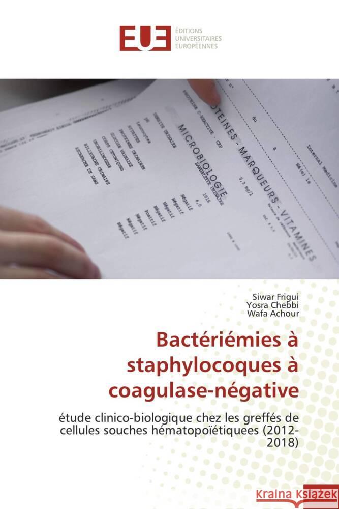 Bactériémies à staphylocoques à coagulase-négative Frigui, Siwar, Chebbi, Yosra, Achour, Wafa 9786202540858 Éditions universitaires européennes