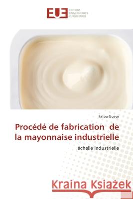 Procédé de fabrication de la mayonnaise industrielle Gueye, Fatou 9786202541152