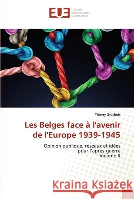 Les Belges face à l'avenir de l'Europe 1939-1945 Grosbois, Thierry 9786202541589 Éditions universitaires européennes