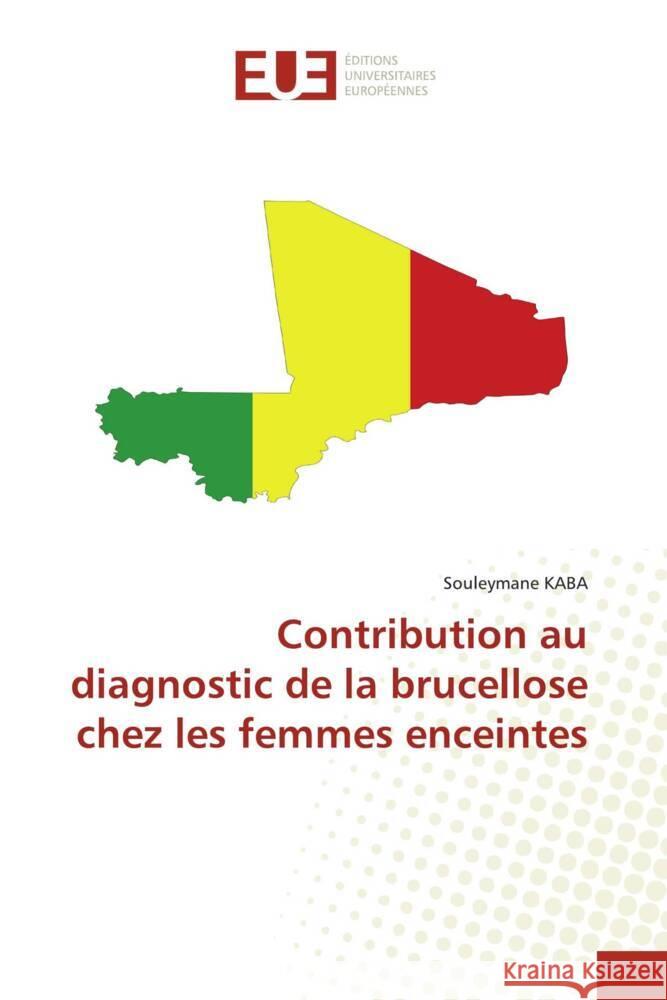 Contribution au diagnostic de la brucellose chez les femmes enceintes KABA, Souleymane 9786202541626 Éditions universitaires européennes