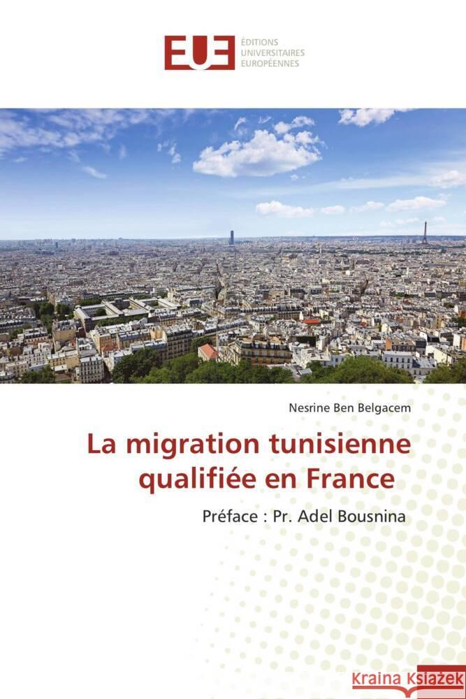 La migration tunisienne qualifiée en France Ben Belgacem, Nesrine 9786202542982 Éditions universitaires européennes