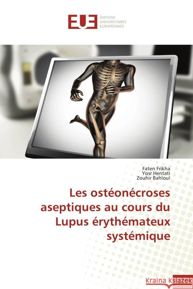 Les ostéonécroses aseptiques au cours du Lupus érythémateux systémique Frikha, Faten, Hentati, Yosr, Bahloul, Zouhir 9786202544658