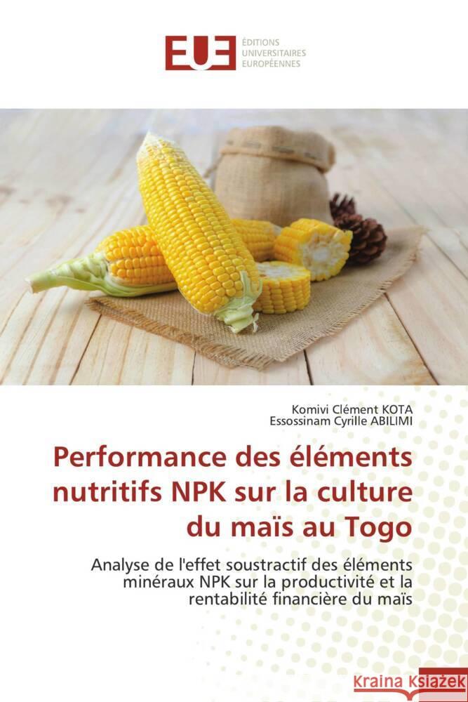 Performance des éléments nutritifs NPK sur la culture du maïs au Togo KOTA, Komivi Clément, ABILIMI, Essossinam Cyrille 9786202545938 Éditions universitaires européennes