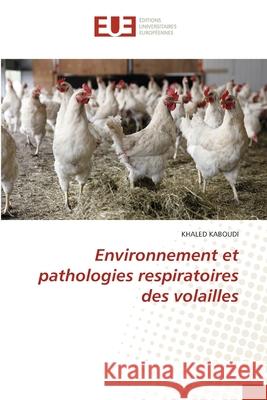 Environnement et pathologies respiratoires des volailles Khaled Kaboudi 9786202547758 Editions Universitaires Europeennes