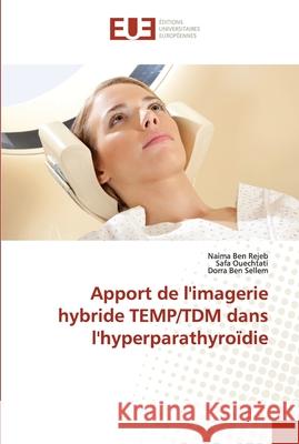 Apport de l'imagerie hybride TEMP/TDM dans l'hyperparathyroïdie Ben Rejeb, Naima 9786202547871