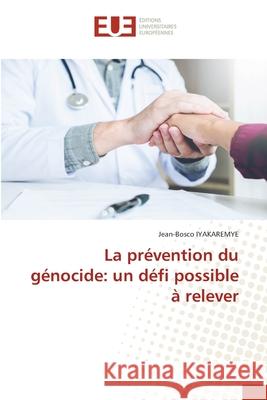 La prévention du génocide: un défi possible à relever Jean-Bosco Iyakaremye 9786202547994