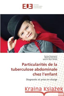 Particularités de la tuberculose abdominale chez l'enfant Hammami, Fatma 9786202548144 Editions Universitaires Europeennes