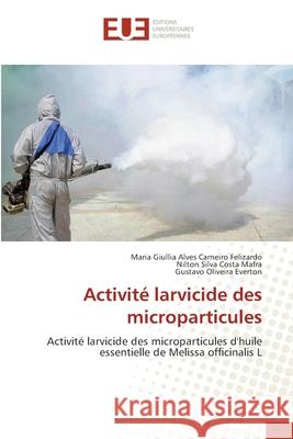 Activité larvicide des microparticules Felizardo, Maria Giullia Alves Carneiro 9786202548632 Editions Universitaires Europeennes