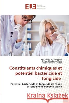 Constituants chimiques et potentiel bactéricide et fongicide Pereira, Ana Patríca Matos 9786202548663 Editions Universitaires Europeennes
