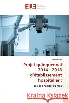 Projet quinquennal 2014 - 2018 d'établissement hospitalier Bah, Oumar 9786202548687