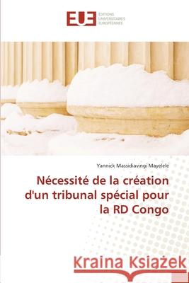 Nécessité de la création d'un tribunal spécial pour la RD Congo Yannick Massidiavingi Mayelele 9786202548984 Editions Universitaires Europeennes
