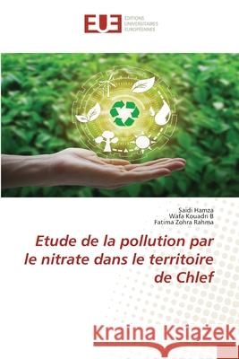 Etude de la pollution par le nitrate dans le territoire de Chlef Saidi Hamza, Wafa Kouadri B, Fatima Zohra Rahma 9786202549127