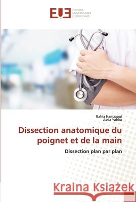 Dissection anatomique du poignet et de la main Bahia Hamzaoui, Assia Yabka 9786202549240