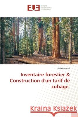 Inventaire forestier & Construction d'un tarif de cubage Iheb Essoussi 9786202549363 Editions Universitaires Europeennes