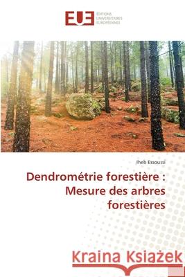 Dendrométrie forestière: Mesure des arbres forestières Iheb Essoussi 9786202549370 Editions Universitaires Europeennes