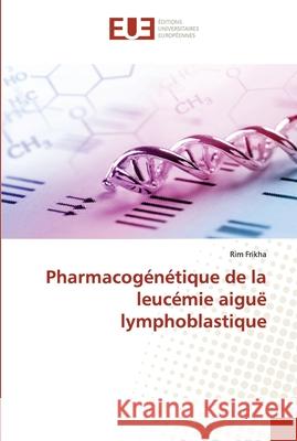 Pharmacogénétique de la leucémie aiguë lymphoblastique Frikha, Rim 9786202549387 Editions Universitaires Europeennes