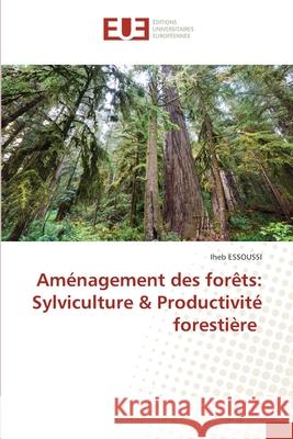 Aménagement des forêts: Sylviculture & Productivité forestière Iheb Essoussi 9786202549523 Editions Universitaires Europeennes