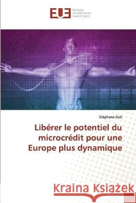 Libérer le potentiel du microcrédit pour une Europe plus dynamique Goli, Stéphane 9786202549950