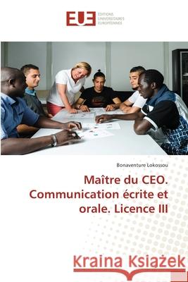 Maître du CEO. Communication écrite et orale. Licence III Bonaventure Lokossou 9786202550703