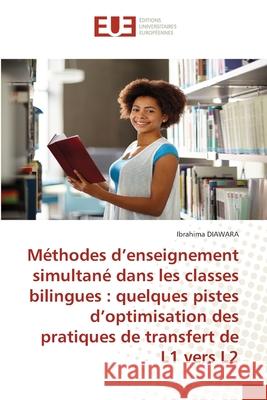Méthodes d'enseignement simultané dans les classes bilingues: quelques pistes d'optimisation des pratiques de transfert de L1 vers L2 Ibrahima Diawara 9786202551878