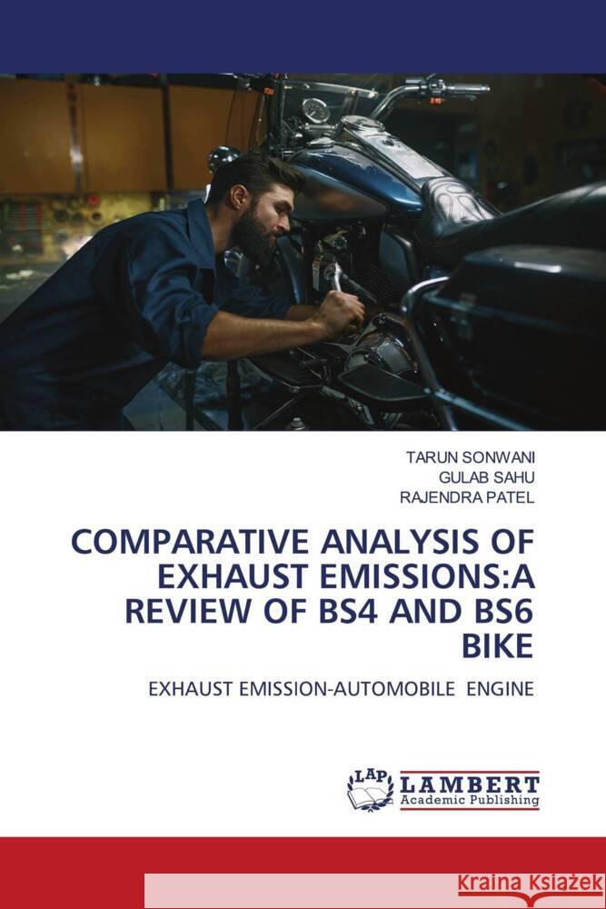 COMPARATIVE ANALYSIS OF EXHAUST EMISSIONS:A REVIEW OF BS4 AND BS6 BIKE SONWANI, TARUN, SAHU, GULAB, Patel, Rajendra 9786202552035