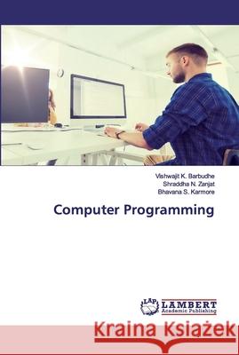 Computer Programming Vishwajit K Barbudhe, Shraddha N Zanjat, Bhavana S Karmore 9786202552141 LAP Lambert Academic Publishing