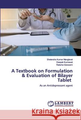 A Textbook on Formulation & Evaluation of Bilayer Tablet Manglavat, Shelendra Kumar 9786202552196 LAP Lambert Academic Publishing