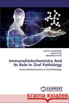 Immunohistochemistry And its Role In Oral Pathology Suyog Tupsakhare, Ashok Patil, Mahendra Patait 9786202552264