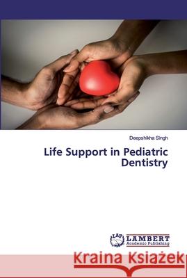 Life Support in Pediatric Dentistry Singh, Deepshikha 9786202552271 LAP Lambert Academic Publishing