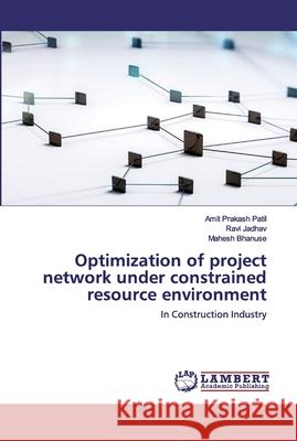 Optimization of project network under constrained resource environment Prakash Patil, Amit 9786202552349 LAP Lambert Academic Publishing