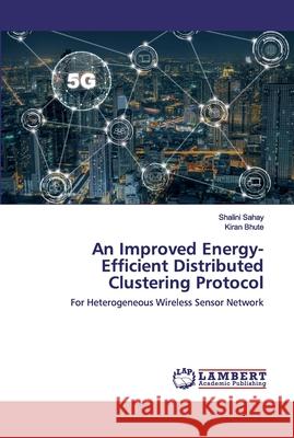 An Improved Energy-Efficient Distributed Clustering Protocol Shalini Sahay, Kiran Bhute 9786202552417