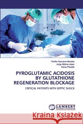 Pyroglutamic Acidosis by Glutathione Regeneration Blockage Yenifer Gamarra-Morales, Jorge Molina-López, Elena Planells 9786202552455