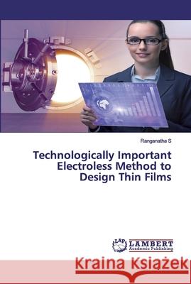 Technologically Important Electroless Method to Design Thin Films S, Ranganatha 9786202552561 LAP Lambert Academic Publishing