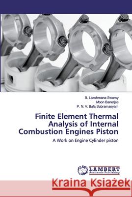 Finite Element Thermal Analysis of Internal Combustion Engines Piston B Lakshmana Swamy, Moon Banerjee, P N V Bala Subramanyam 9786202552578 LAP Lambert Academic Publishing