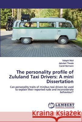 The personality profile of Zululand Taxi Drivers: A mini Dissertation Velaphi Ntuli, Jabulani Thwala, Caroll Hermann 9786202552615