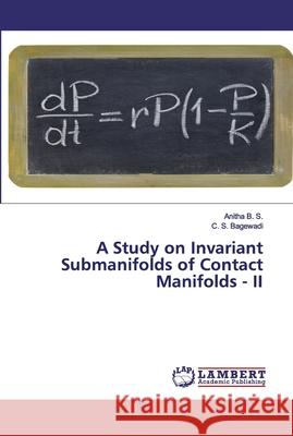 A Study on Invariant Submanifolds of Contact Manifolds - II B. S., Anitha; Bagewadi, C. S. 9786202552691 LAP Lambert Academic Publishing