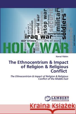 The Ethnocentrism & Impact of Religion & Religious Conflict Yildirim, Kemal 9786202552752 LAP Lambert Academic Publishing