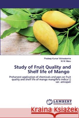 Study of Fruit Quality and Shelf life of Mango Pradeep Kumar Vishwakarma, M M Masu 9786202552776 LAP Lambert Academic Publishing