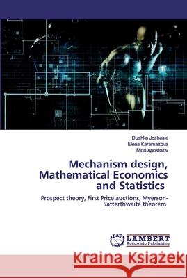 Mechanism design, Mathematical Economics and Statistics Dushko Josheski, Elena Karamazova, Mico Apostolov 9786202552813 LAP Lambert Academic Publishing