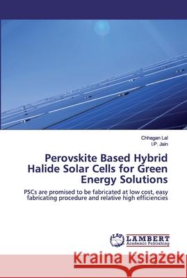 Perovskite Based Hybrid Halide Solar Cells for Green Energy Solutions Chhagan Lal, I P Jain 9786202552820 LAP Lambert Academic Publishing