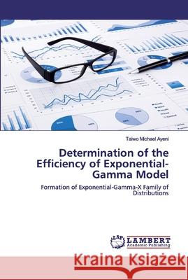 Determination of the Efficiency of Exponential-Gamma Model Taiwo Michael Ayeni 9786202552905 LAP Lambert Academic Publishing