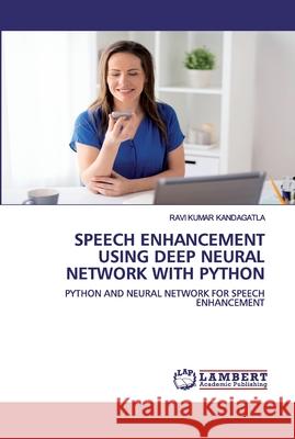 Speech Enhancement Using Deep Neural Network with Python Kandagatla, Ravi Kumar 9786202552912