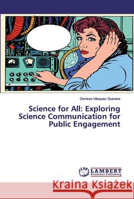 Science for All: Exploring Science Communication for Public Engagement Guevara, Denisse Vásquez 9786202553032