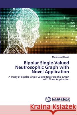 Bipolar Single-Valued Neutrosophic Graph with Novel Application Shoaib, Muhammad 9786202553308