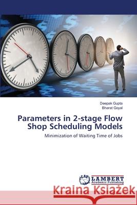 Parameters in 2-stage Flow Shop Scheduling Models Gupta, Deepak 9786202553469 LAP Lambert Academic Publishing