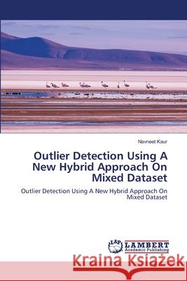 Outlier Detection Using A New Hybrid Approach On Mixed Dataset Navneet Kaur 9786202553551